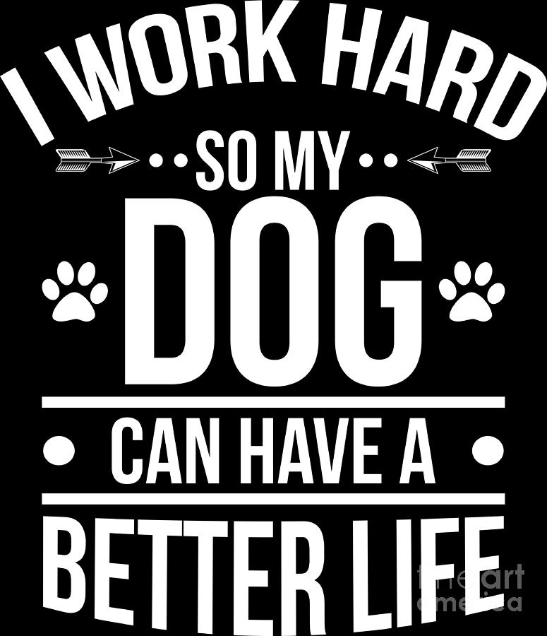 Dog Shirt Work Hard Dog Can Have Better Life Gift Tee Digital Art By Haselshirt