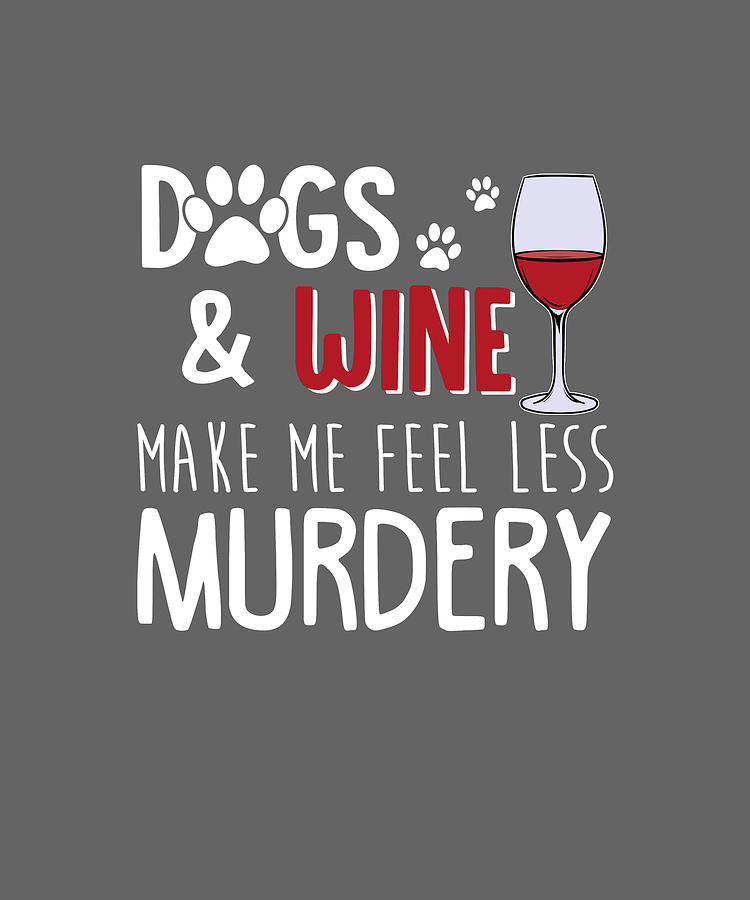 Dogs And Wine Make Me Feel Less Murdery Funny Shirt Digital Art by ...