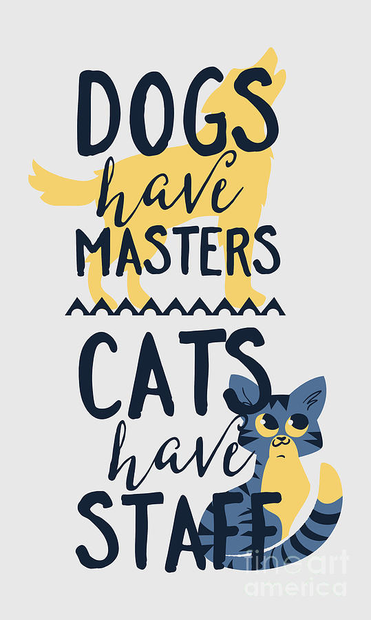 Dog Digital Art - Dogs Have Masters Cat Have Staff Funny Gift Idea Quote Saying Pet Lover by Jeff Creation