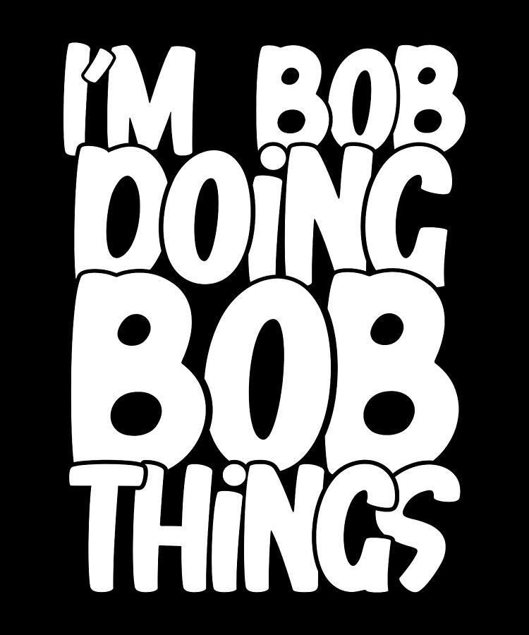 Doing Bob things Digital Art by Values Tees - Pixels