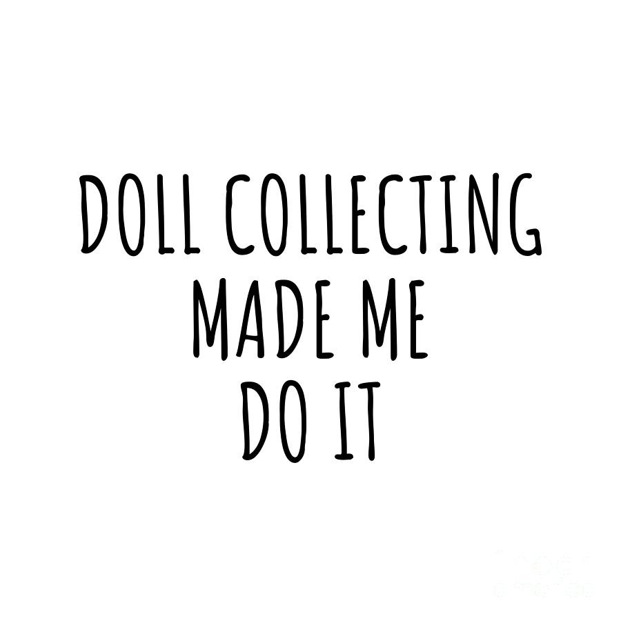 Hobby Digital Art - Doll Collecting Made Me Do It by Jeff Creation