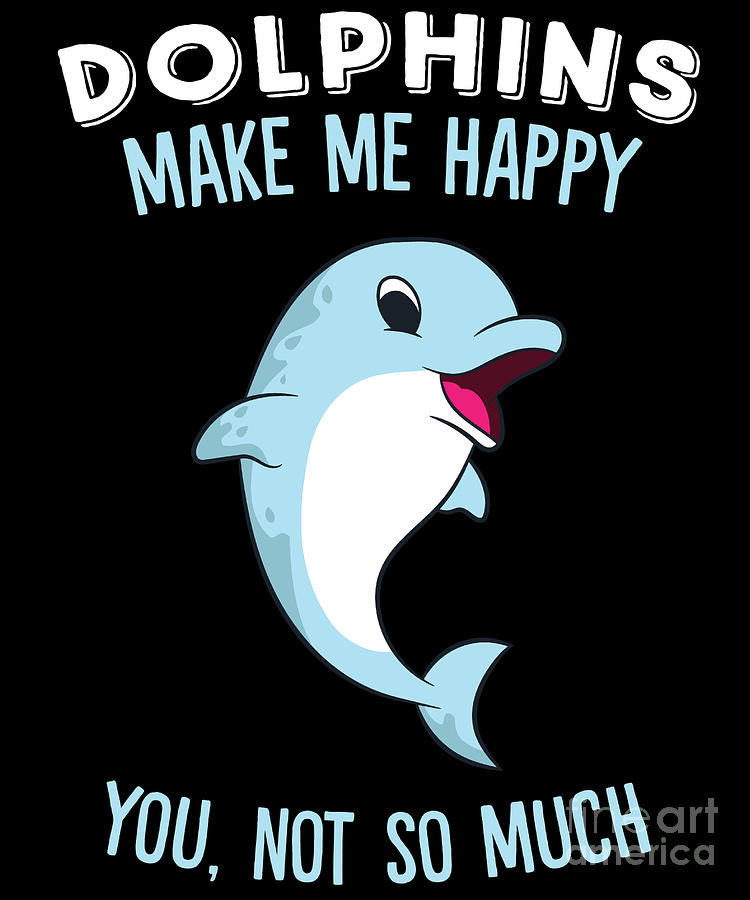 Dolphins Make Me Happy Gift For Dolphin Lover Digital Art by EQ Designs -  Pixels