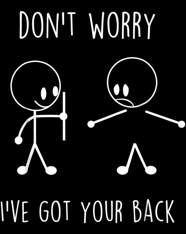 Don T Worry I Ve Got Your Back Funny Stick Figure Tshirt Digital Art By