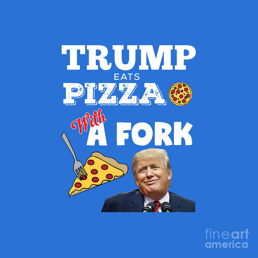 Donald Trump Eats Pizza With A Fork Digital Art by Joann D Myers - Fine ...