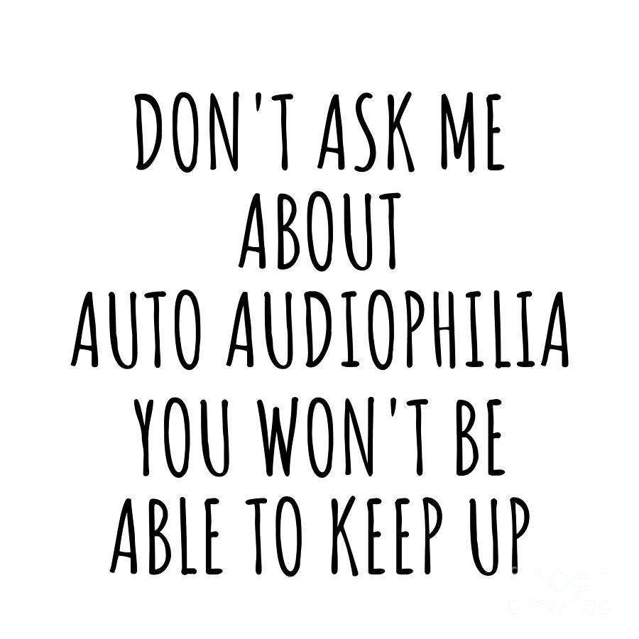 Keep Up Digital Art - Dont Ask Me About Auto Audiophilia You Wont Be Able To Keep Up Funny Gift Idea For Hobby Lover Fan Quote Gag by Jeff Creation