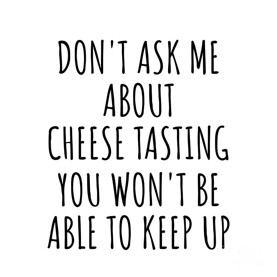 Keep Up Digital Art - Dont Ask Me About Cheese Tasting You Wont Be Able To Keep Up Funny Gift Idea For Hobby Lover Fan Quote Gag by Jeff Creation