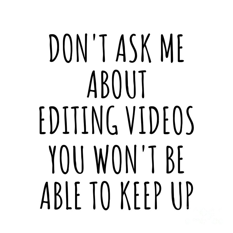 Keep Up Digital Art - Dont Ask Me About Editing Videos You Wont Be Able To Keep Up Funny Gift Idea For Hobby Lover Fan Quote Gag by Jeff Creation
