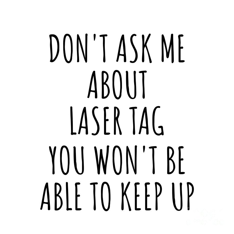 Keep Up Digital Art - Dont Ask Me About Laser Tag You Wont Be Able To Keep Up Funny Gift Idea For Hobby Lover Fan Quote Gag by Jeff Creation
