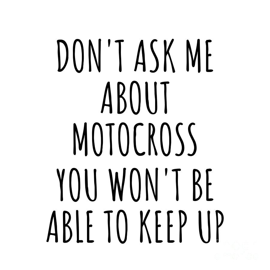 Motocross Digital Art - Dont Ask Me About Motocross You Wont Be Able To Keep Up Funny Gift Idea For Hobby Lover Fan Quote Gag by Jeff Creation