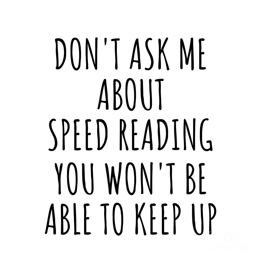 Keep Up Digital Art - Dont Ask Me About Speed Reading You Wont Be Able To Keep Up Funny Gift Idea For Hobby Lover Fan Quote Gag by Jeff Creation
