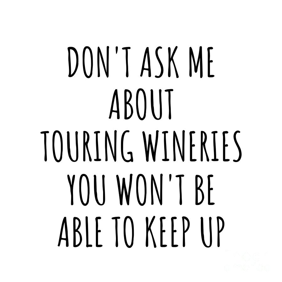 Keep Up Digital Art - Dont Ask Me About Touring Wineries You Wont Be Able To Keep Up Funny Gift Idea For Hobby Lover Fan Quote Gag by Jeff Creation
