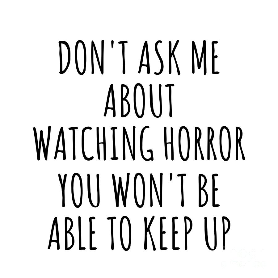 Keep Up Digital Art - Dont Ask Me About Watching Horror You Wont Be Able To Keep Up Funny Gift Idea For Hobby Lover Fan Quote Gag by Jeff Creation
