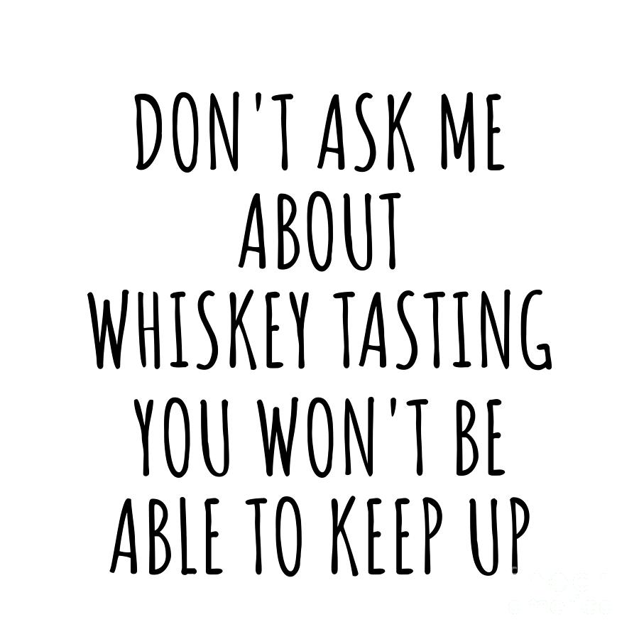 Keep Up Digital Art - Dont Ask Me About Whiskey Tasting You Wont Be Able To Keep Up Funny Gift Idea For Hobby Lover Fan Quote Gag by Jeff Creation