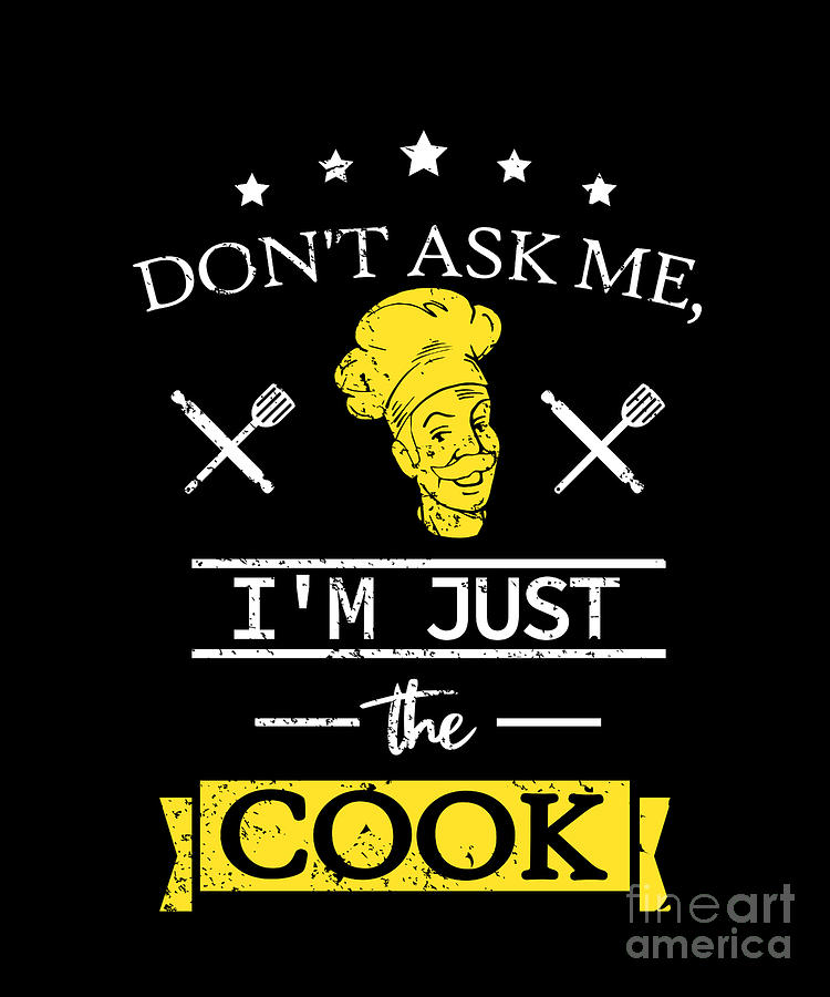 Dont ask me I am just the cook for a Sous Chef Digital Art by Tobias ...
