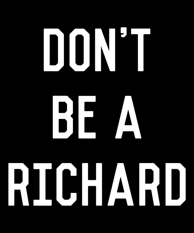 Dont Be a Richard Dick Digital Art by Flippin Sweet Gear