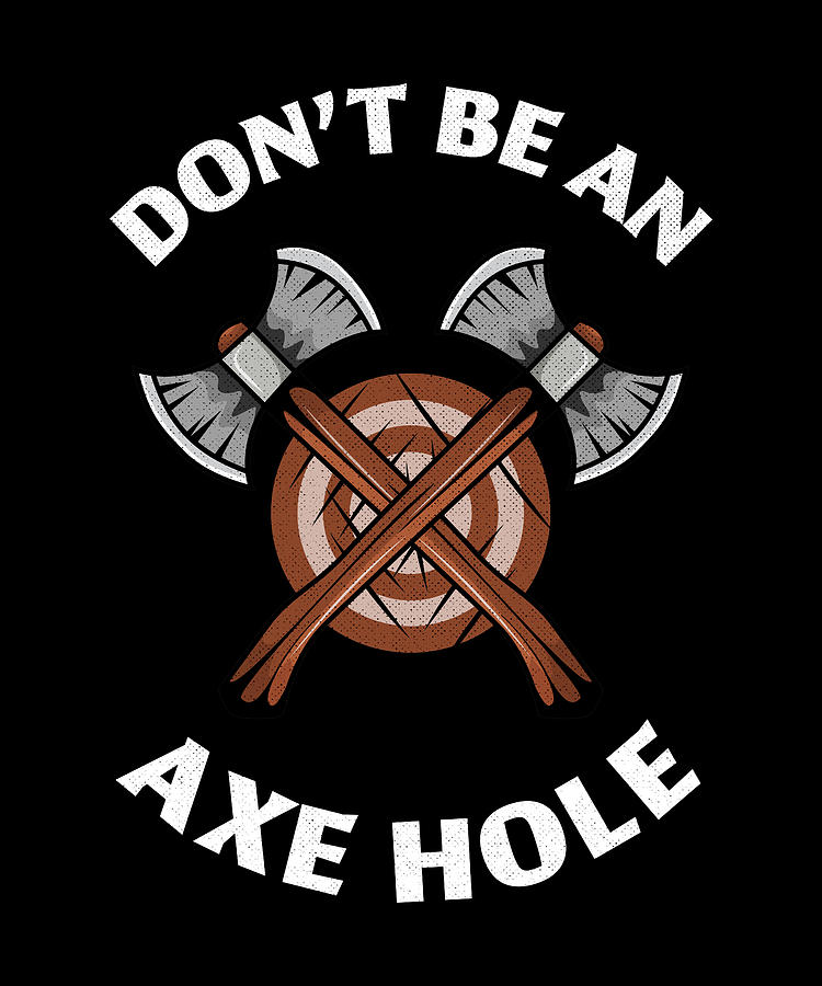 Dont be an Axe hole - Axethrowing Gift Digital Art by P A - Fine Art ...