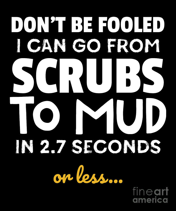 Don't Be Fooled I Can Go From Scrubs To Mud In 2.7 T-Shirt
