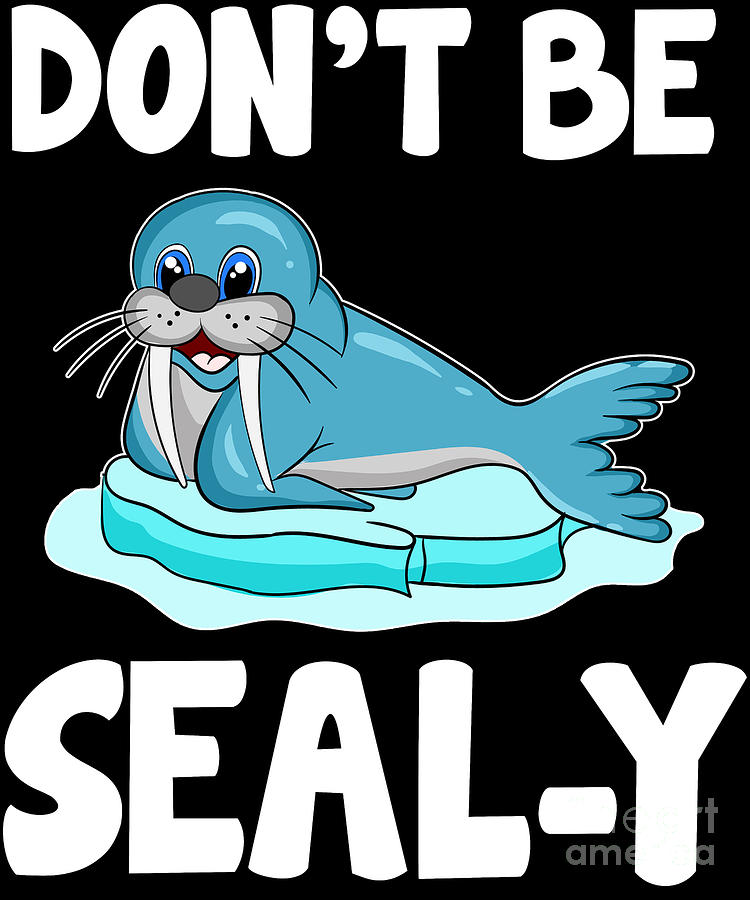 Dont Be Sealy Funny Seal Silly Animal Pun Digital Art by The Perfect  Presents - Fine Art America