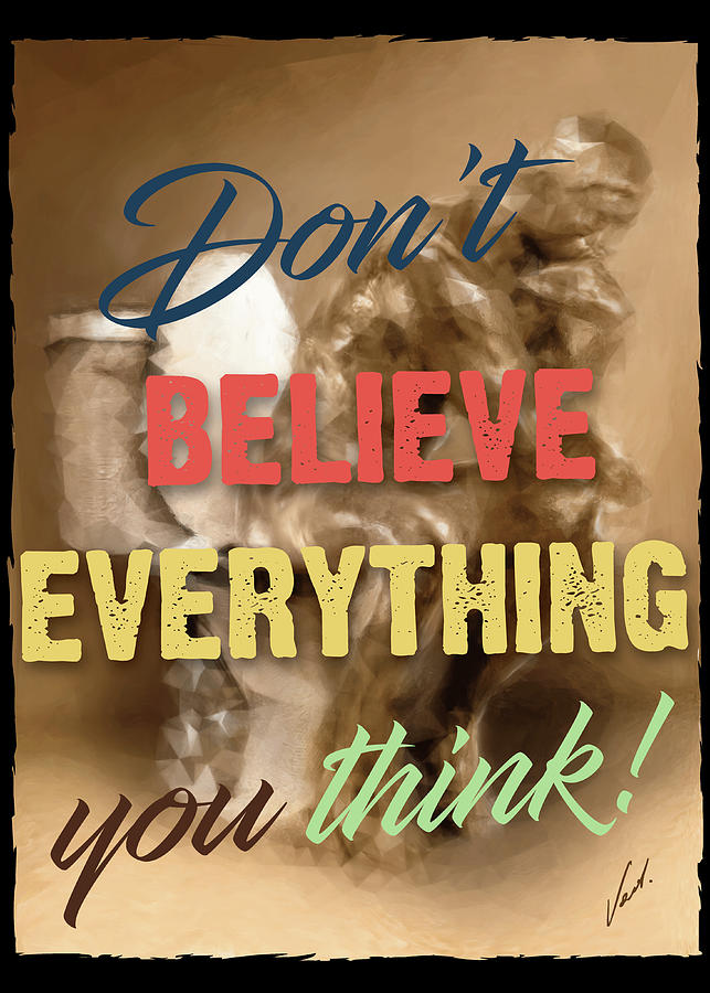 Dont BELIVE EVERYTING YOU THING - by Vart Painting by Vart