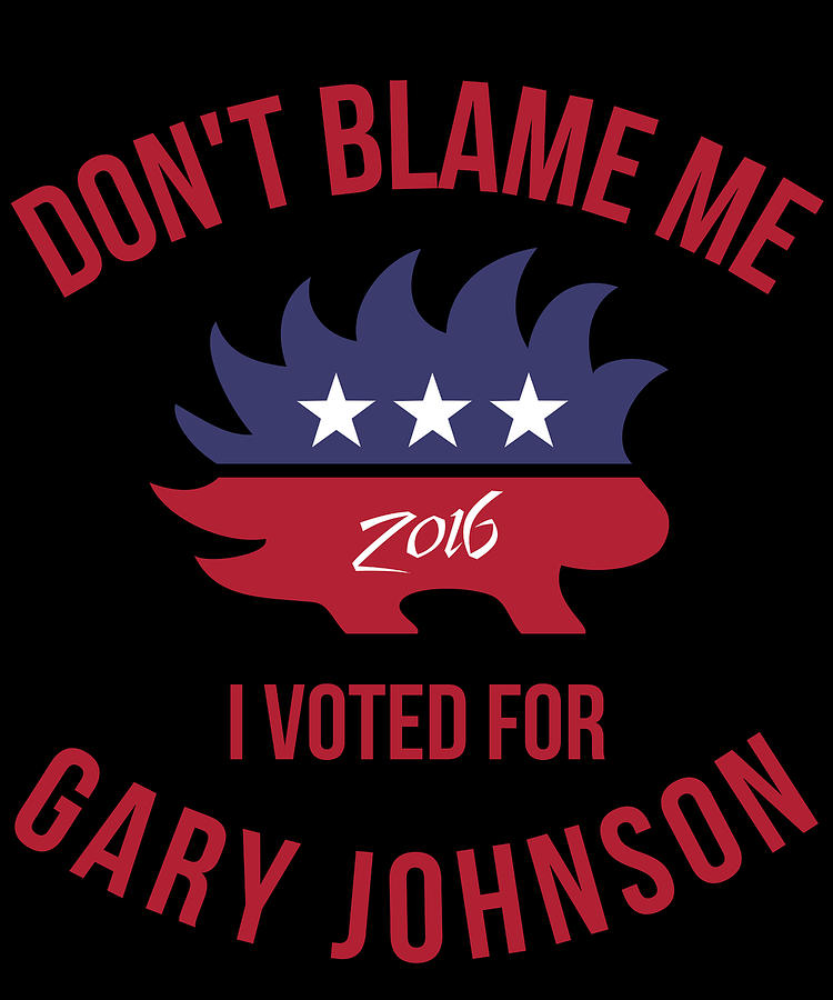 Dont Blame Me I Voted For Gary Johnson Digital Art by Flippin Sweet Gear