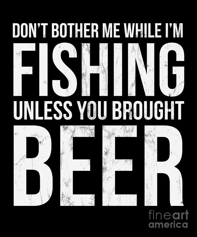 Size #1682 Don't Bother Me Fishing Beer Decal Sticker Choose Pattern