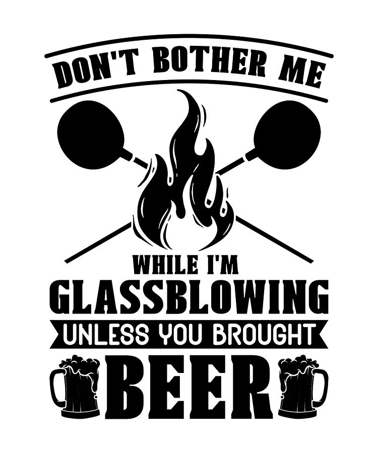 Vintage Digital Art - Dont Bother Me While Im Lampworking Glassblower by TShirtCONCEPTS Marvin Poppe