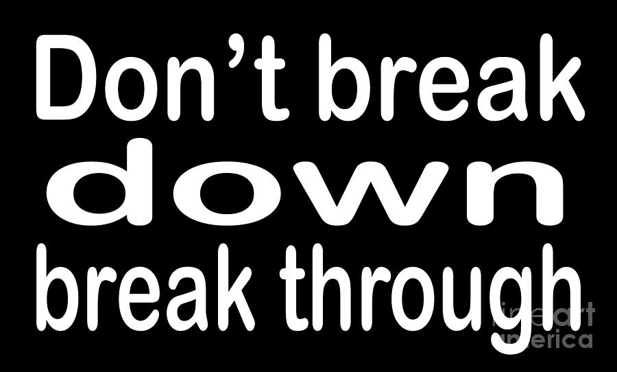 Dont break down, break through - White Text Photograph by Len Tauro