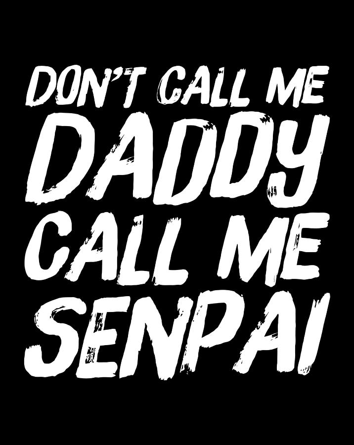 Don T Call Me Daddy Call Me Senpai Funny Anime Drawing By Grace Hunter