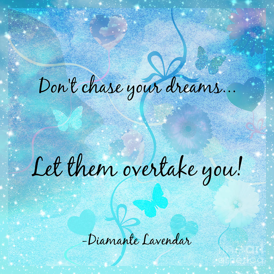 Dont Chase Your Dreams Digital Art by Diamante Lavendar