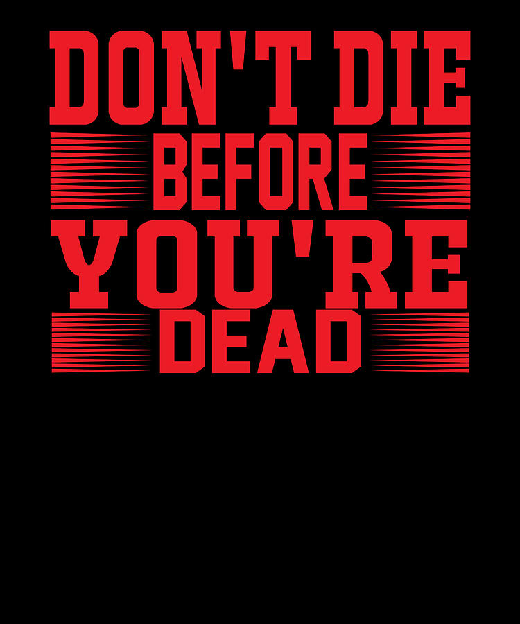 Don't Die Before You Are Dead Digital Art by Schnizzl Designs - Fine ...