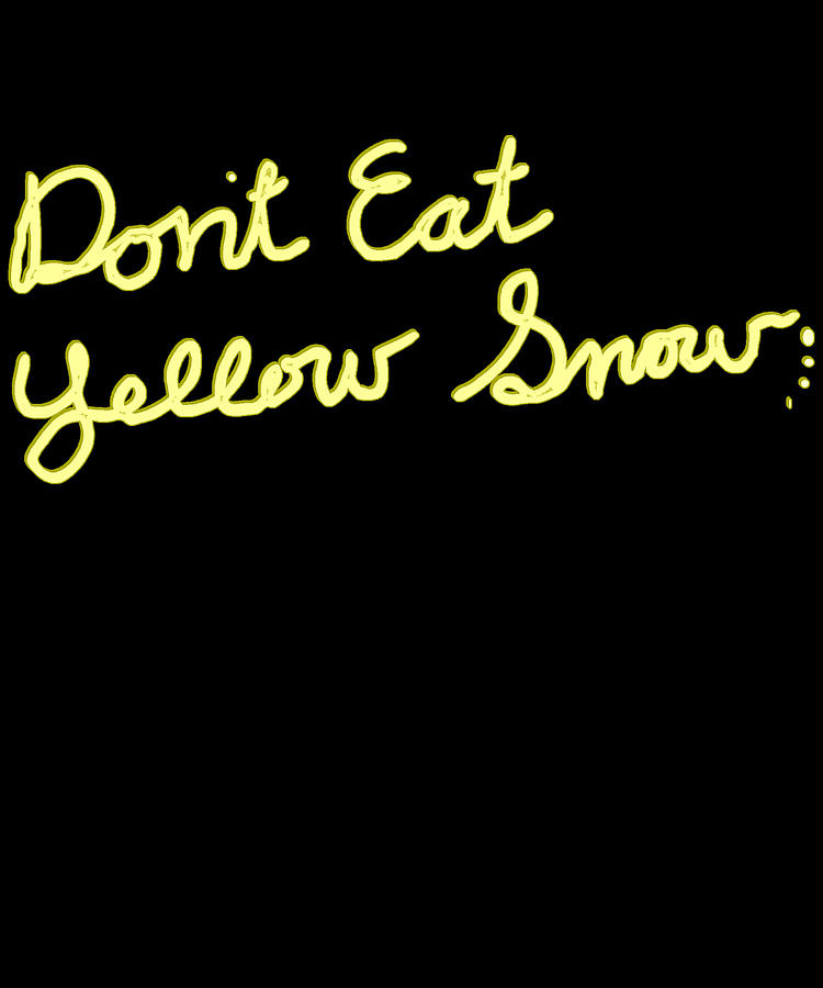 Dont Eat Yellow Snow Digital Art by Flippin Sweet Gear