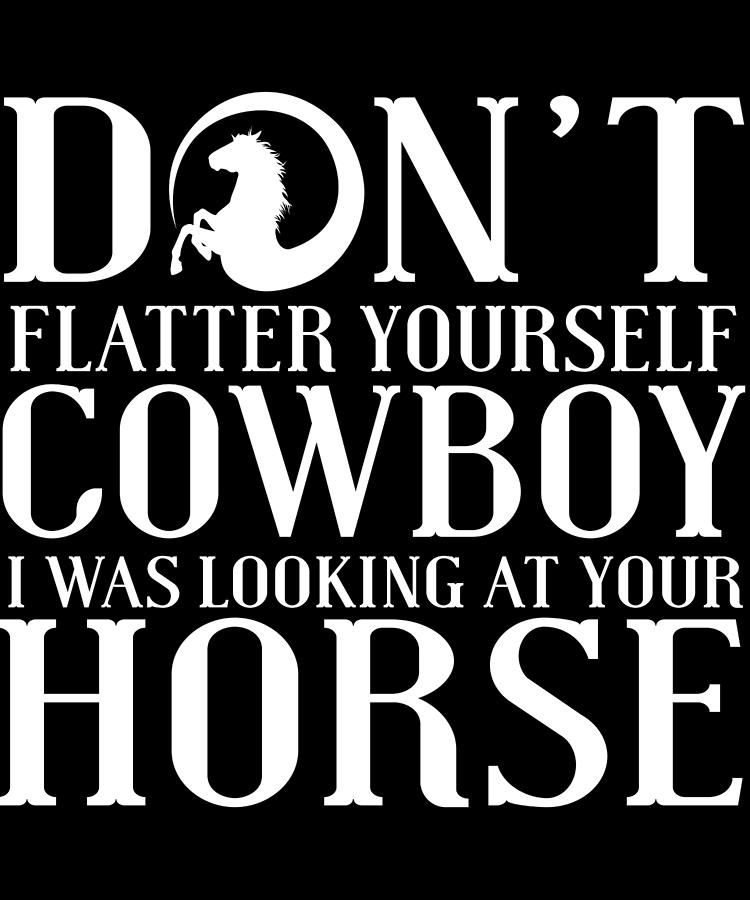 Equestrian Gifts Digital Art - Dont Flatter Yourself Cowboy by Jacob Zelazny