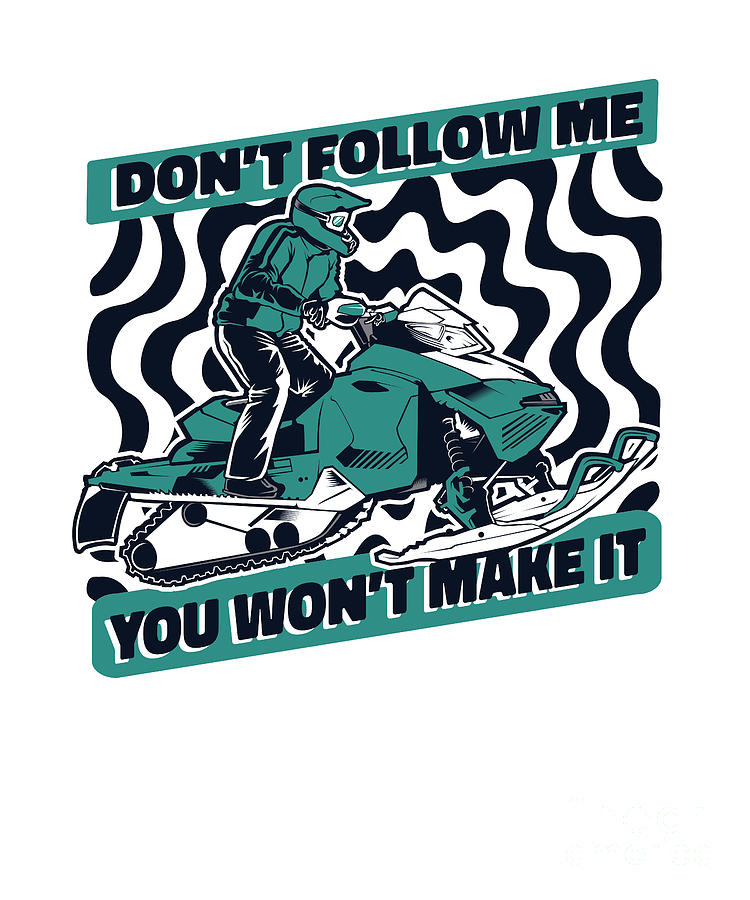 Dont Follow Me You Wont Make It Sledding Snowmobile Riding Digital