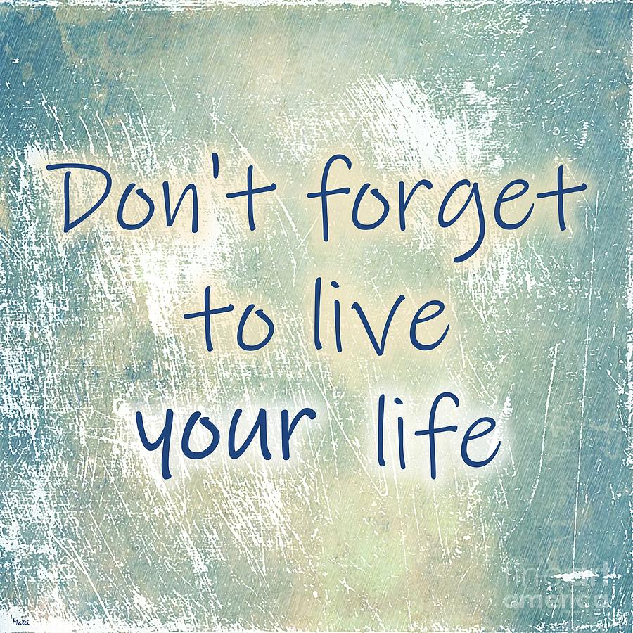 Dont forget to live your life Digital Art by Ramona Matei