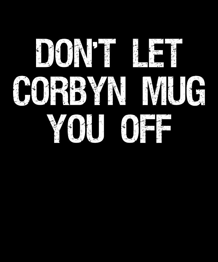 Dont Let Corbyn Mug You Off Digital Art by Flippin Sweet Gear