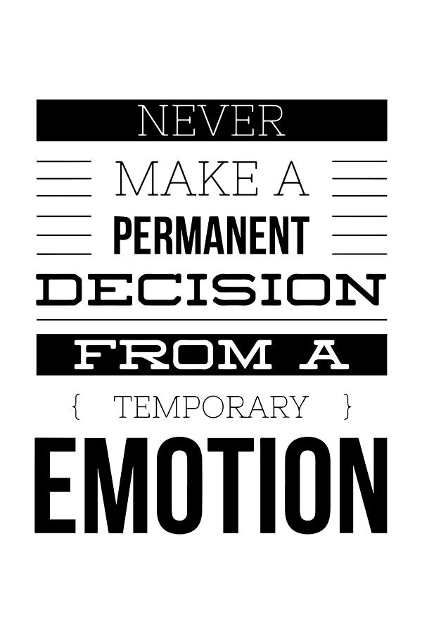 Never Make A Permanent Decision From A Temporary Emotion - Thinklosophy Drawing by Beautify My Walls