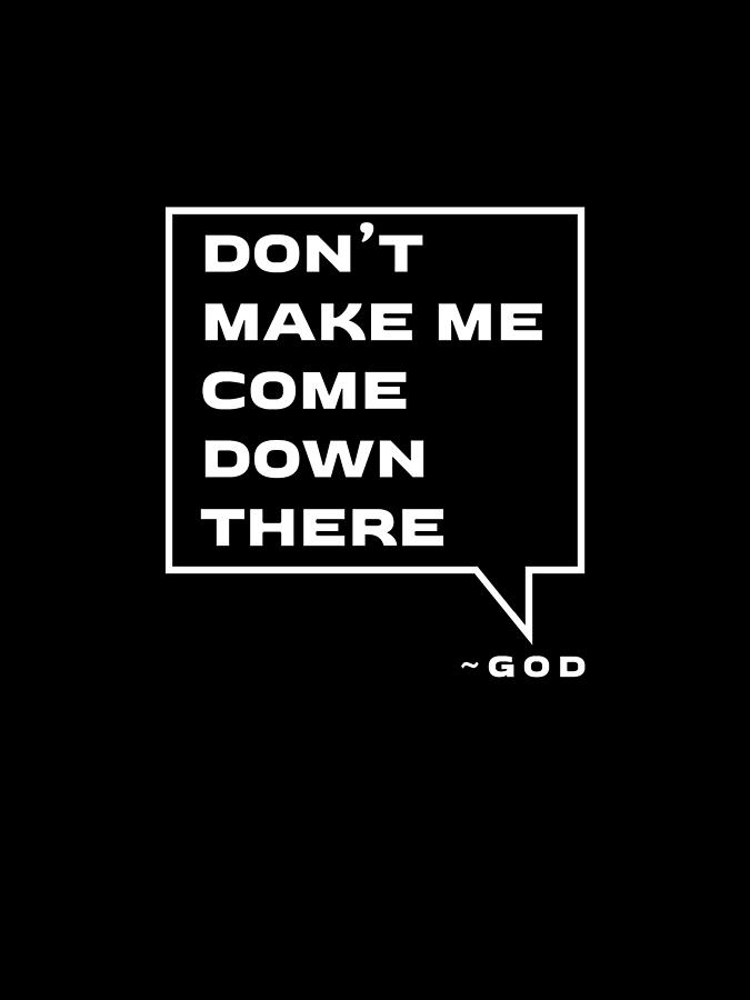Dont Make Me Come Down There - Funny, Humorous Christian Quote - Faith-based Print Digital Art