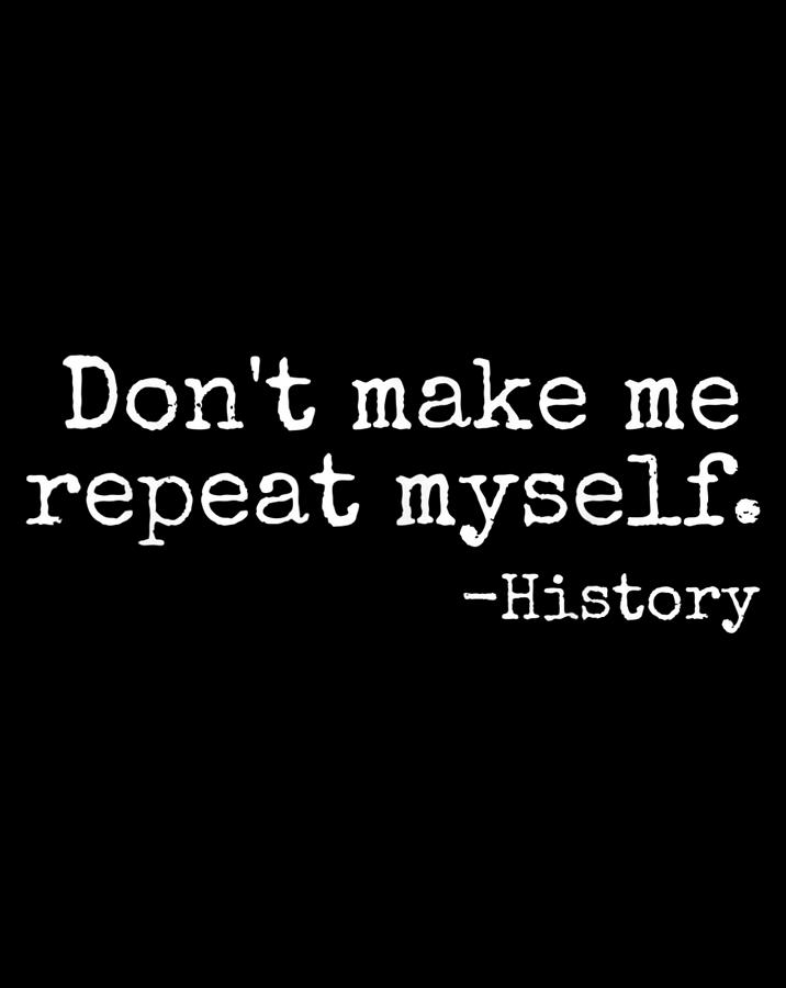 Don't Make Me Repeat Myself History Teacher Digital Art by Frank Nguyen