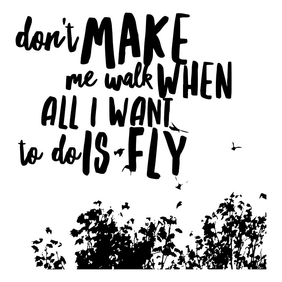 Dont Make Me Walk When All I Want To Do Is Fly - Thinklosophy Drawing by Beautify My Walls