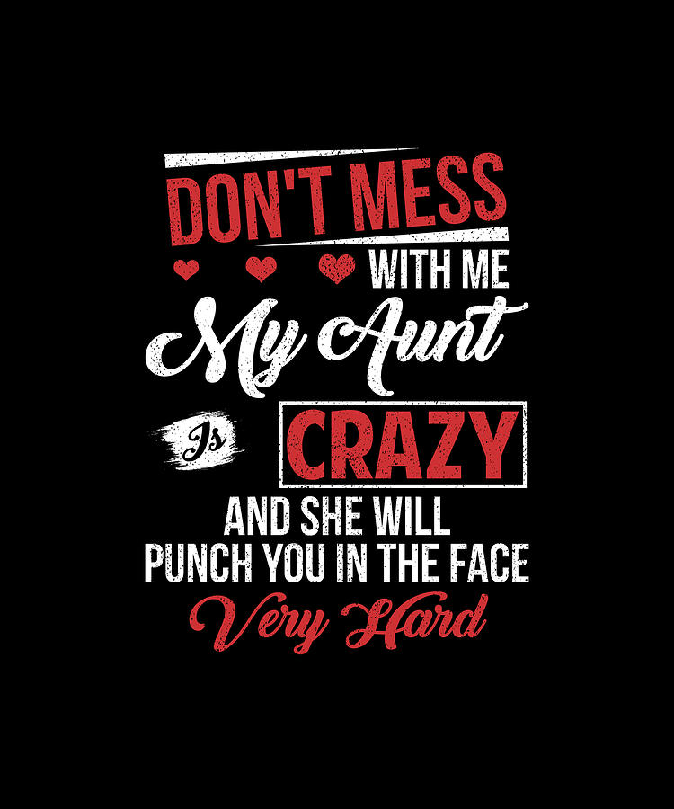 Don't Mess With Me My Aunt Is Crazy and She Will Punch You In The Face ...
