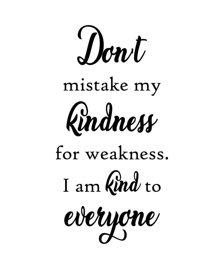 Dont Mistake My Kindness Quote Art Design Inspira Photograph by Vivid ...