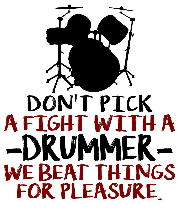 Dont Pick A Fight With A Drummer We Beat Things For Pleasure Digital Art by Jacob Zelazny
