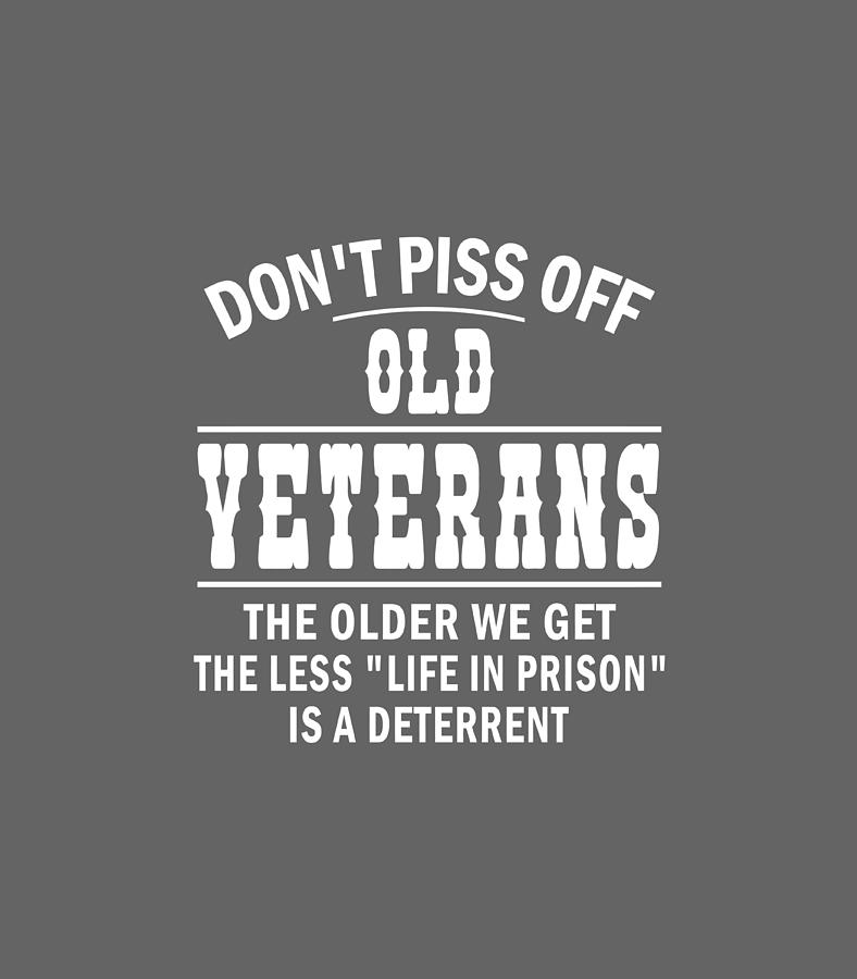 https://images.fineartamerica.com/images/artworkimages/mediumlarge/3/dont-piss-off-old-veterans-the-older-we-get-the-less-life-for-christmas-present-tylarb-nimra.jpg