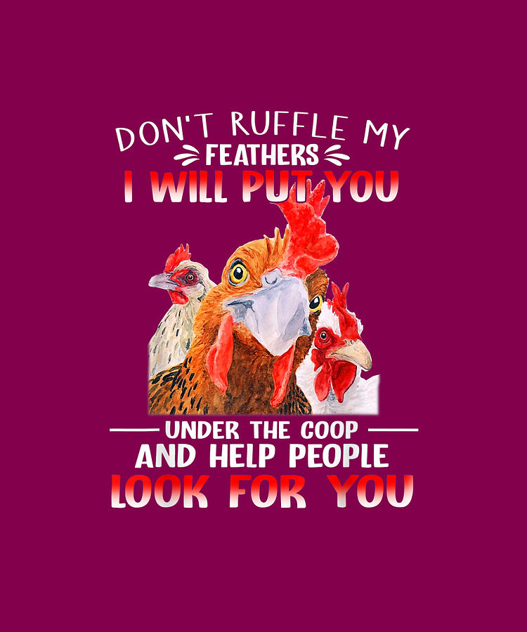 Don't Ruffle My Feathers I Will Put You Under Coop Chickens Drawing by ...