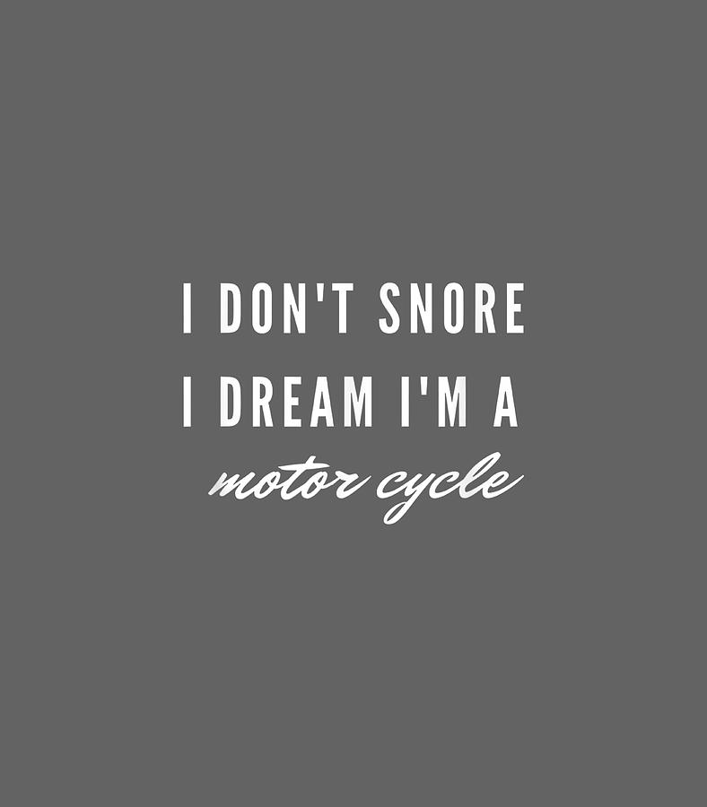 Dont Snore I Dream Im A Motorcycle Funny Biker Digital Art by Prince ...