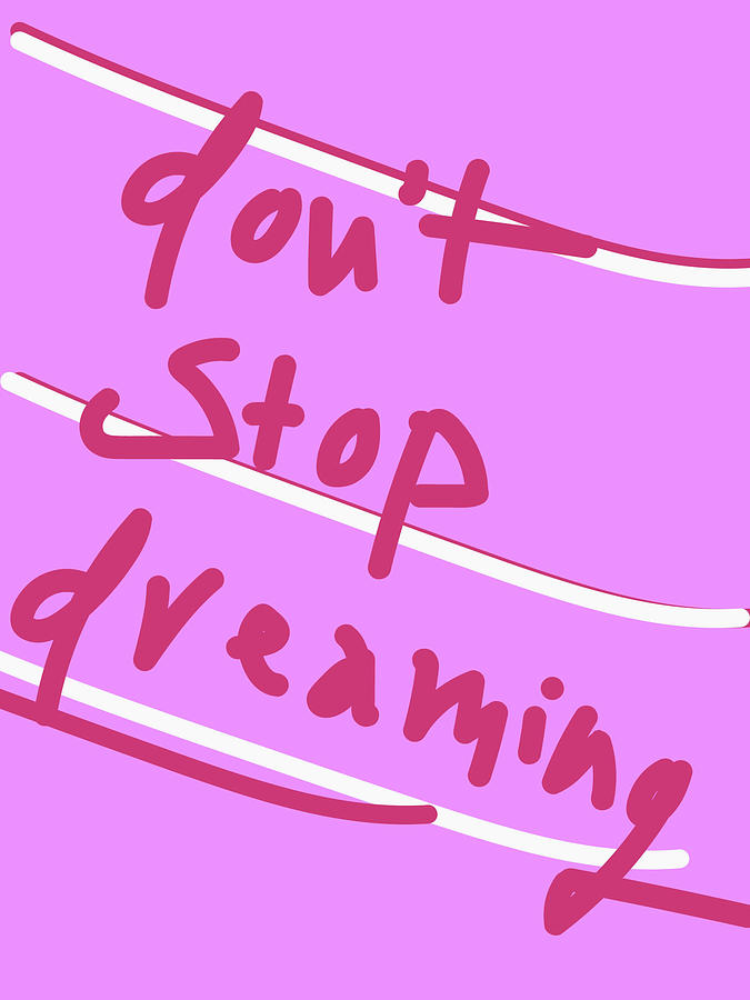 Dont Stop Dreaming Digital Art by Ashley Rice