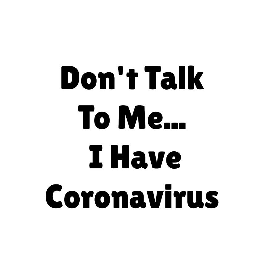 Don T Talk To Me I Have Coronavirus Funny Gift Covid 19 Desease Digital Art By Jeff Brassard