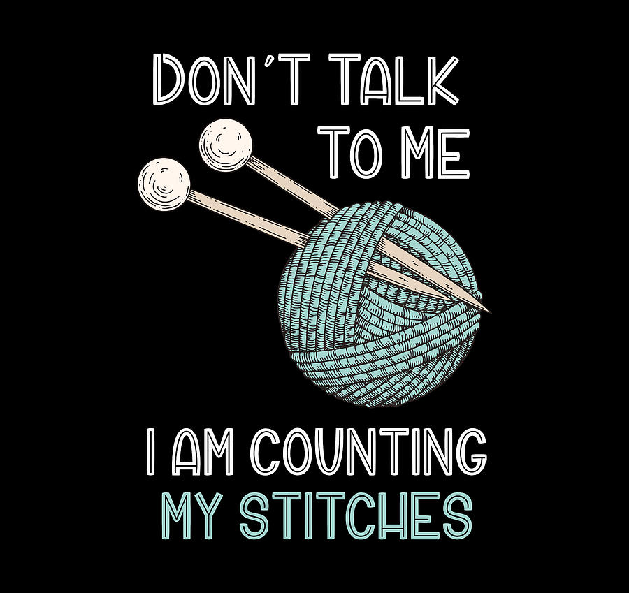 Don't Talk to Me I'm Counting My Stitches Funny Crochet Knitting ...