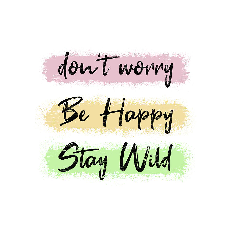 Dont Worry, Be Happy, Stay Wild. Funny And Positive Text Art, C Digital Art
