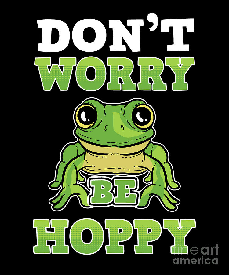 Dont Worry Be Hoppy - Frog and Frogs Digital Art by Alessandra Roth ...